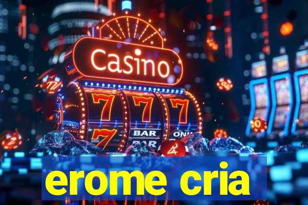 erome cria